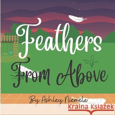 Feathers From Above Ashley Niemela   9798815936027 Independently Published