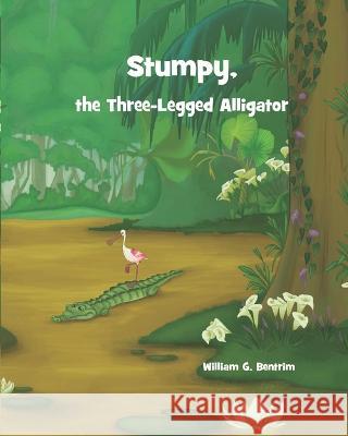 Stumpy, The Three Legged Alligator William G Bentrim, Danijela Popovic 9798815942288