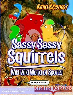 Keiki Coding: Sassy Sassy Squirrels: Wild World of Sportz Keith Kaczorek Michael Q Ceballos Michael Q Ceballos 9798816665803 Independently Published