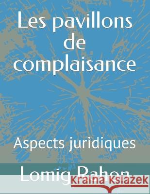 Les pavillons de complaisance: Aspects juridiques Rahon, Lomig 9798816893473 Independently published