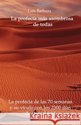 La profecía más asombrosa de todas Luis Barboza Jiménez 9798817266344