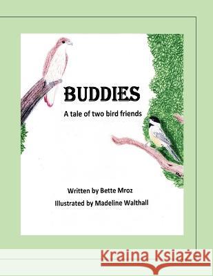 Buddies: A tale of two bird friends Bette Murphy Mroz, Madeline Walthall 9798817307153 Independently Published