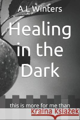 Healing in the Dark: this is more for me than you A L Winters   9798818072197 Independently Published