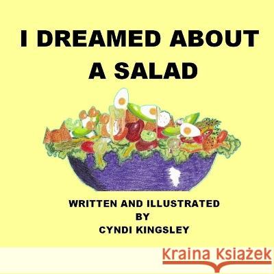 I Dreamed about a Salad Cyndi Kingsley Cyndi Kingsley  9798818902630