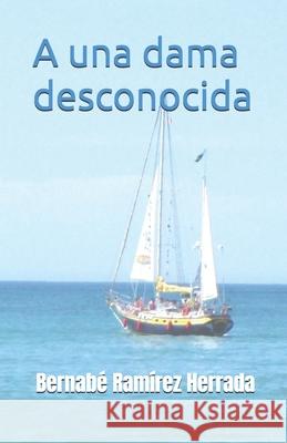 A una dama desconocida Bernabe Ramirez   9798819160169 Independently Published