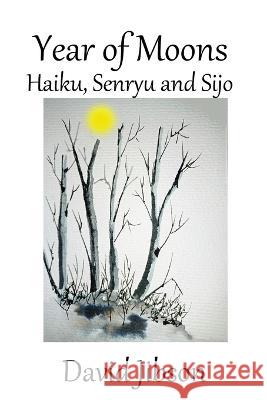 Year of Moons: Haiku, Senryu and Sijo David Jibson   9798819509777 Independently Published