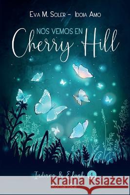 Nos vemos en Cherry Hill: Indiana & Elijah Eva M Soler Idoia Amo  9798819557464 Independently Published