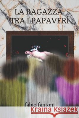 La ragazza tra i papaveri Fabio Fantoni   9798819589007 Independently Published