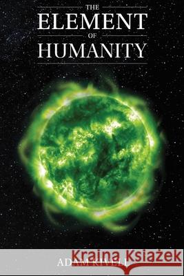 The Element of Humanity Adam Kivell, Savanah Campbell 9798819656143 Independently Published