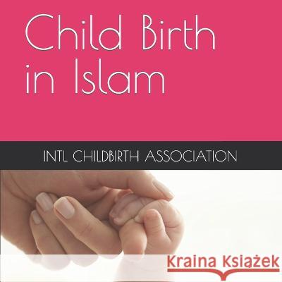 Child Birth in Islam Intl Childbirth Association, Victoria Mompoint CLD 9798819948439