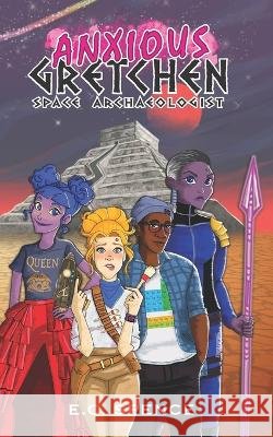 Anxious Gretchen: Space Archaeologist E C Spence 9798820187834 Independently Published