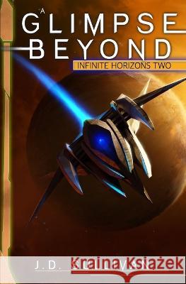 A Glimpse Beyond: A Space Opera Adventure J D Sullivan   9798820324840 Independently Published