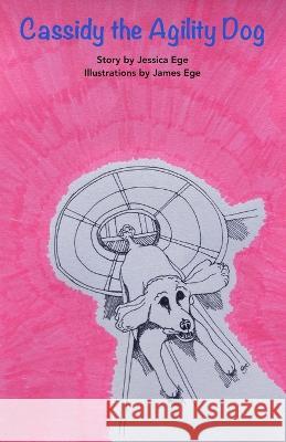 Cassidy the Agility Dog Jessica Ege, James Ege 9798820443497 Independently Published