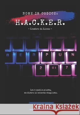 Nome In Codice: H.A.C.K.E.R: L'ombra di Lican E Wagner   9798821128195 Independently Published