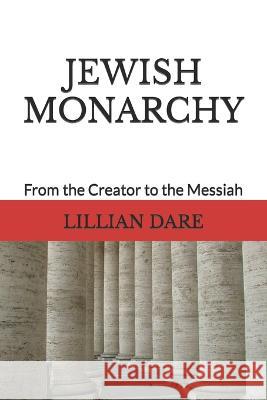 Jewish Monarchy: From the Creator to the Messiah Lillian Dare   9798821199959 Independently Published