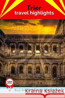 Trier Travel Highlights: Best Attractions & Experiences Jacqueline McCulloch   9798821310842 Independently Published
