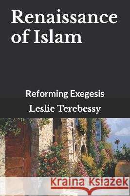Renaissance of Islam: Reforming Exegesis Leslie Terebessy   9798821719676