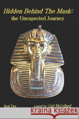 Hidden Behind The Mask: the Unexpected Journey Carl McLelland 9798821886439