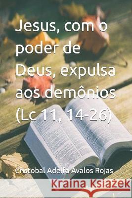Jesus, com o poder de Deus, expulsa aos demônios (Lc 11, 14-26) Avalos Rojas, Cristobal Adelfo 9798822028883