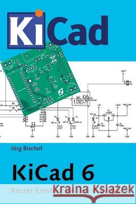 KiCad 6: Kurzer Einstieg für den Praktiker Bischof, Jörg 9798822030145 Independently Published