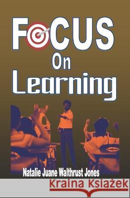 Focus on Learning Walthrust Jones Natalie Juane Walthrust Jones 9798822100206 Independently published