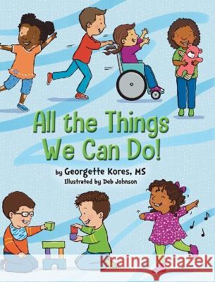 All the Things We Can Do! MS Georgette Kores Deb Johnson  9798822901858 Palmetto Publishing