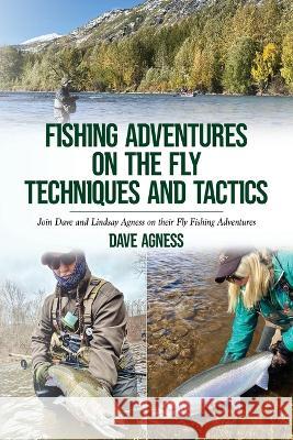Fishing Adventures on The Fly Techniques and Tactics Dave Agness   9798822903753