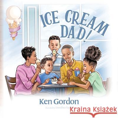 Ice Cream Dad! Ken Gordon Dorothea Taylor  9798822905535 Palmetto Publishing