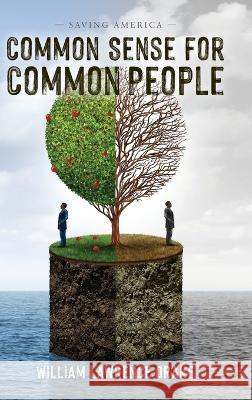 Common Sense for Common People: Saving America William Lawrence Drake   9798822907089 Palmetto Publishing