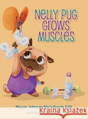 Nelly Pug Grows Muscles Edd Megan Johnson McCullough Alexis Eastburn  9798822907393