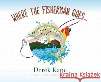Where the fisherman goes... Derek Kane Jillian Kane  9798822907591 Palmetto Publishing