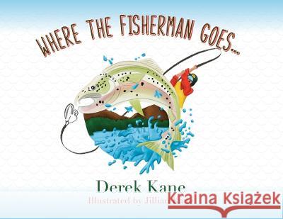 Where the fisherman goes... Derek Kane Jillian Kane  9798822907607 Palmetto Publishing