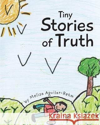 Tiny Stories of Truth Melisa Aguilar-Rehm   9798822907812