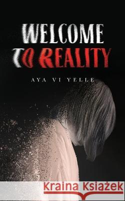 Welcome to Reality Aya VI Yelle   9798822908031 Palmetto Publishing