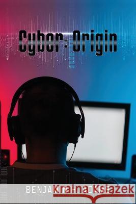 Cyber: Origin Benjamin H Adams   9798822908635