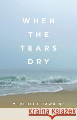 When the Tears Dry Meredith Hawkins   9798822909557 Palmetto Publishing