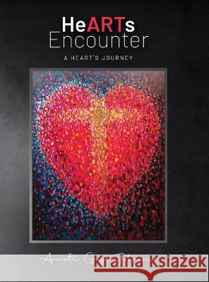 HeARTs Encounter: A Heart's Journey Annette Guyer Johnson   9798822910126 Palmetto Publishing