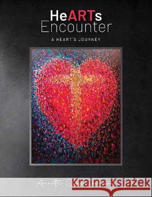 HeARTs Encounter: A Heart's Journey Annette Guyer Johnson   9798822910133 Palmetto Publishing