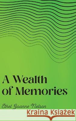 A Wealth of Memories Ethel Joanne Nelson   9798822911406