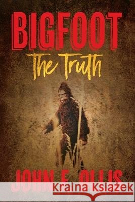 Bigfoot The Truth John F Ollis   9798822912892
