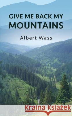 Give Me Back My Mountains Albert Wass Huba Wass de Czege  9798822913042 Palmetto Publishing