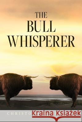 The Bull Whisperer Christopher Westley   9798822914315