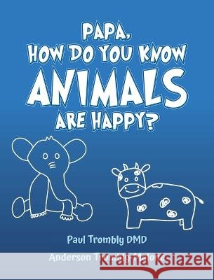 Papa, How Do You Know Animals Are Happy? Paul Trombly DMD Anderson Trombly-Malone  9798822915893