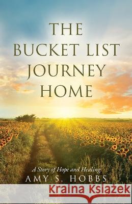 The Bucket List Journey Home: A Story of Hope and Healing Amy S Hobbs   9798822917415 Palmetto Publishing