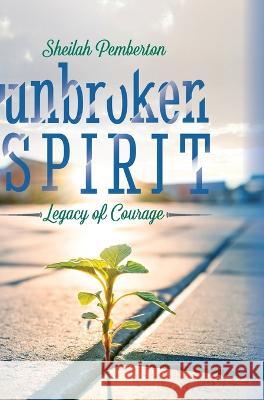 Unbroken Spirit: Legacy of Courage Sheilah Pemberton   9798822918238 Palmetto Publishing