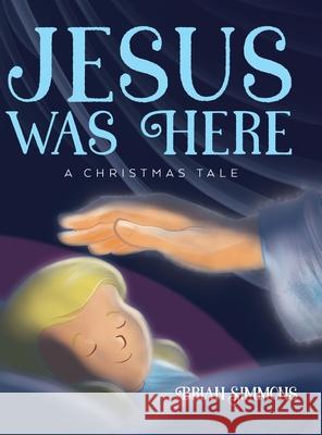 Jesus Was Here: A Christmas Tale Brian Simmons 9798822929449