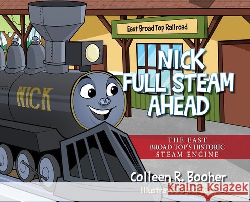 Nick Full Steam Ahead: The East Broad Top's Historic Steam Engine Colleen R Booher, Chad T 9798822938038