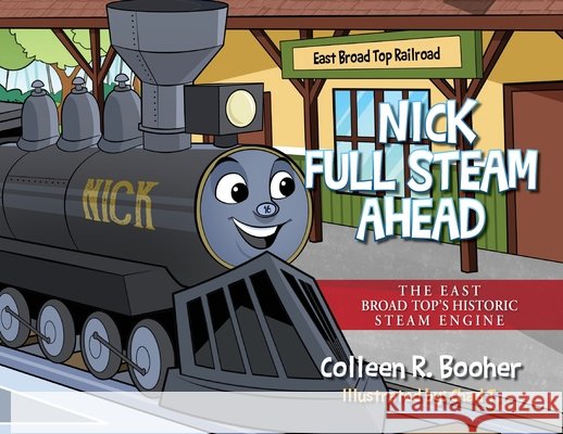 Nick Full Steam Ahead: The East Broad Top's Historic Steam Engine Colleen R Booher, Chad T 9798822938045