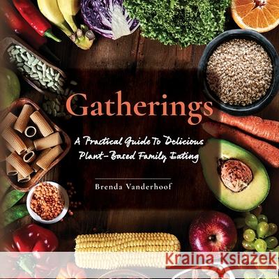 Gatherings: A Practical Guide To Delicious Plant-Based Family Eating Brenda Vanderhoof 9798822939332