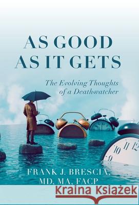 As Good As It Gets: The Evolving Thoughts of a Deathwatcher Frank J Brescia 9798822941724